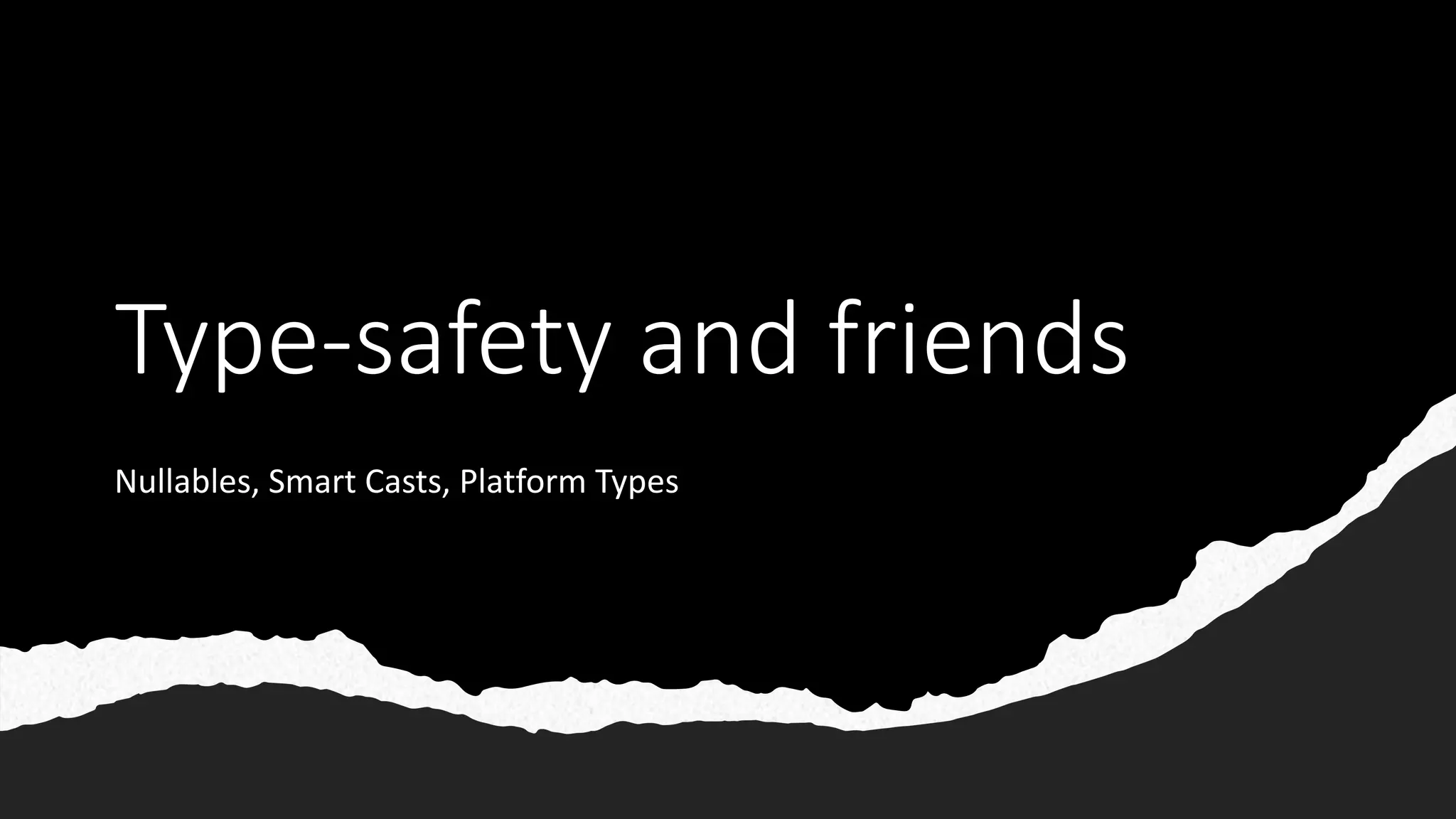 Type-safety and friends
Nullables, Smart Casts, Platform Types
 