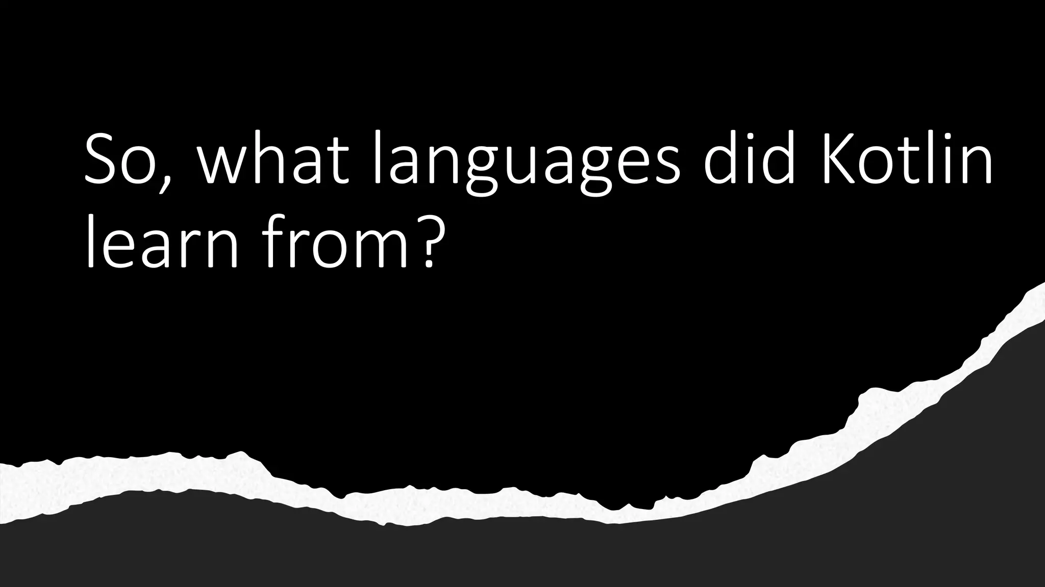 So, what languages did Kotlin
learn from?
 