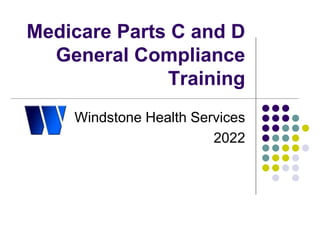 Medicare Parts C and D
General Compliance
Training
Windstone Health Services
2022
 