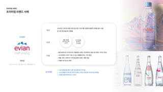 LOGO
당신이 마시는 것은 물이 아닌 에비앙입니다.
에비앙
스토리텔링을 통한 다른 생수들과의 차이
고소득층을 타겟으로 하여 브랜드가치가 상승한 프리미엄 마케
다양한 콜라보레이션 디자인
타겟
생활 수준을 

높이고자 하는

소비자
자기만족을 

중시하는

고소득층
이용
인사이트
목적
콜라보레이션 디자인으로 차별화된 브랜드 아이덴티티 형성 및 브랜드 인지도 향
소비자에게 나만이 가질 수 있는 특별함이라는 가치 제
제품 구매 시 패키지 디자인을 통한 브랜드 경험 제
차별성 및 희소성 강화
소비자의 구매 욕구를 만족시킬 만한 이야기를 이용해 대중화 전략을 많이 사용
한 다른 생수들과의 차별점
프리미엄 브랜드

프리미엄 브랜드 사례
 