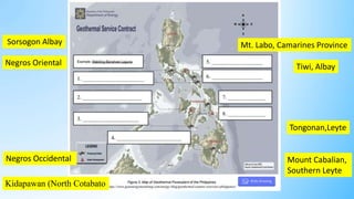 Tongonan,Leyte
Negros Oriental
Mt. Labo, Camarines Province
Negros Occidental
Tiwi, Albay
Sorsogon Albay
Mount Cabalian,
Southern Leyte
Kidapawan (North Cotabato
 