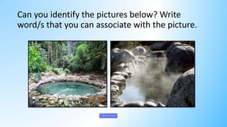 Can you identify the pictures below? Write
word/s that you can associate with the picture.
 