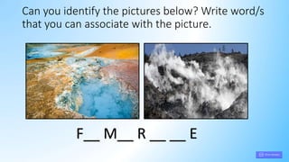 Can you identify the pictures below? Write word/s
that you can associate with the picture.
F__ M__ R __ __ E
 
