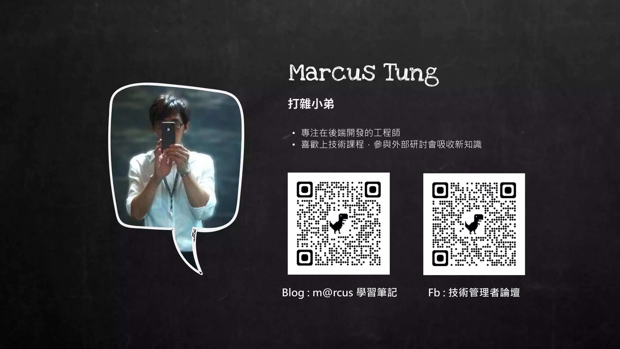 • 專注在後端開發的工程師
• 喜歡上技術課程，參與外部研討會吸收新知識
Marcus Tung
Blog : m@rcus 學習筆記 Fb : 技術管理者論壇
 