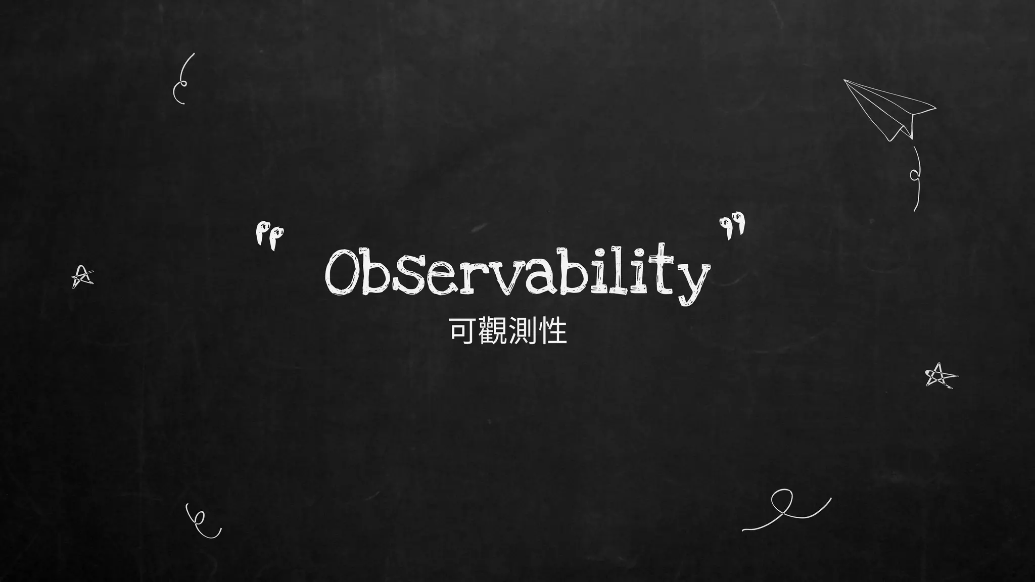 Observability
“ ”
 