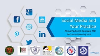 Social Media and
Your Practice
FPPT.com
Alvina Pauline D. Santiago, MD
PAO Annual Meeting 2022
 