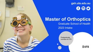 Master of Orthoptics
Graduate School of Health
gsh.uts.edu.au
Postgraduate
courses at UTS
2023 Intake
 