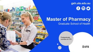 Master of Pharmacy
Graduate School of Health
gsh.uts.edu.au
Postgraduate
courses at UTS
 
