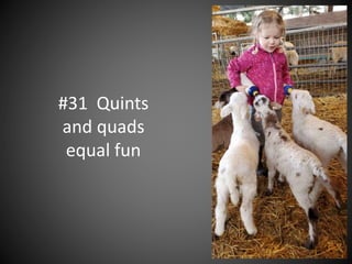 #31 Quints
and quads
equal fun
 