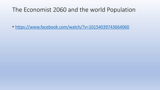 The Economist 2060 and the world Population
• https://www.facebook.com/watch/?v=10154039743664060
 