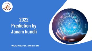 2022
Prediction by
Janam kundli
WWW.VINAYBAJRANGI.COM
 