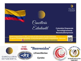 “Bienvenidos”
@Cancilleriae
Colombia Emprende
Tecnológicamente
Neoestudiempresas
Cyreles
 