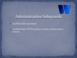  Confidentiality agreement
 Confidentiality/HIPAA policies in policy and procedure
manual
Administrative Safeguards
 