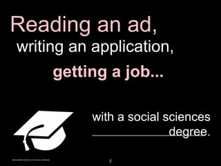 MACQUARIE SCHOOL OF SOCIAL SCIENCES
Reading an ad,
writing an application,
getting a job...
with a social sciences
degree.
2
 