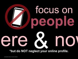 MACQUARIE SCHOOL OF SOCIAL SCIENCES
focus on
people
*but do NOT neglect your online profile.
 