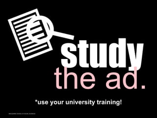 MACQUARIE SCHOOL OF SOCIAL SCIENCES
the ad.
*use your university training!
 