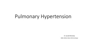 Pulmonary Hypertension
Dr. Saurabh Bhardwaj
MBBS, MD(Gen Med), DrNB (Cardiology)
 