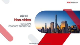 Non-video
SEASONAL
PRODUCT PROMOTION
2022·Q4
International Product and Solution Center
 