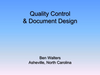 Quality Control
& Document Design
Ben Walters
Asheville, North Carolina
 