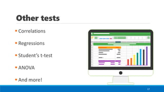 Other tests
▪ Correlations
▪ Regressions
▪ Student’s t-test
▪ ANOVA
▪ And more!
17
 