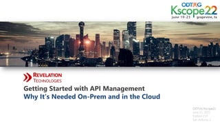 ODTUG Kscope22
June 22, 2022
9:00am CST
San Antonio 2
Getting Started with API Management
Why It’s Needed On-Prem and in the Cloud
 