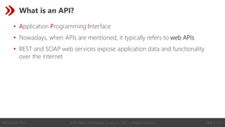 © Revelation Technologies Group, Inc. 2022 | All rights reserved. Slide 6 of 54
@Revelation_Tech
What is an API?
• Application Programming Interface
• Nowadays, when APIs are mentioned, it typically refers to web APIs
• REST and SOAP web services expose application data and functionality
over the internet
 