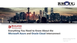 RMOUG Training Days 2022
February 10, 2022
1:10pm MST
Everything You Need to Know About the
Microsoft Azure and Oracle Cloud Interconnect
 