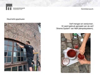 Schilderwerk
Hout licht opschuren
Verf mengen en verdunnen.
Er werd gebruik gemaakt van de verf
‘Xtreme System’ van Nelf (éénpotsysteem).
 