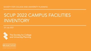 SCUP 2022 CAMPUS FACILITIES
INVENTORY
25 July 2021
SOCIETY FOR COLLEGE AND UNIVERSITY PLANNING
 