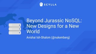 Beyond Jurassic NoSQL:
New Designs for a New
World
Avishai Ish-Shalom (@nukemberg)
 
