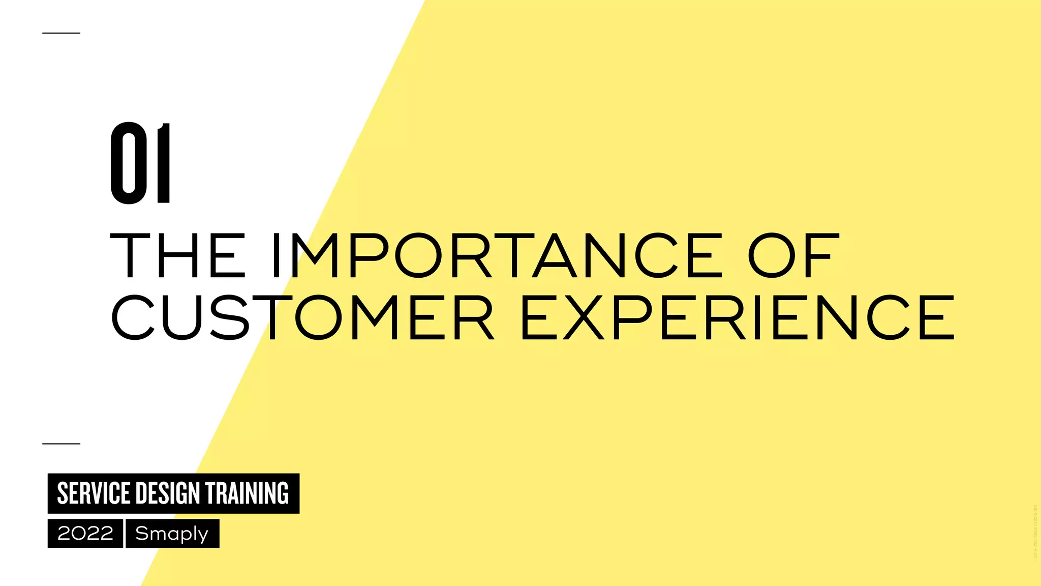 ©
2014–2021
MARC
STICKDORN
SERVICEDESIGNTRAINING
2022 Smaply
01
THE IMPORTANCE OF
CUSTOMER EXPERIENCE


 