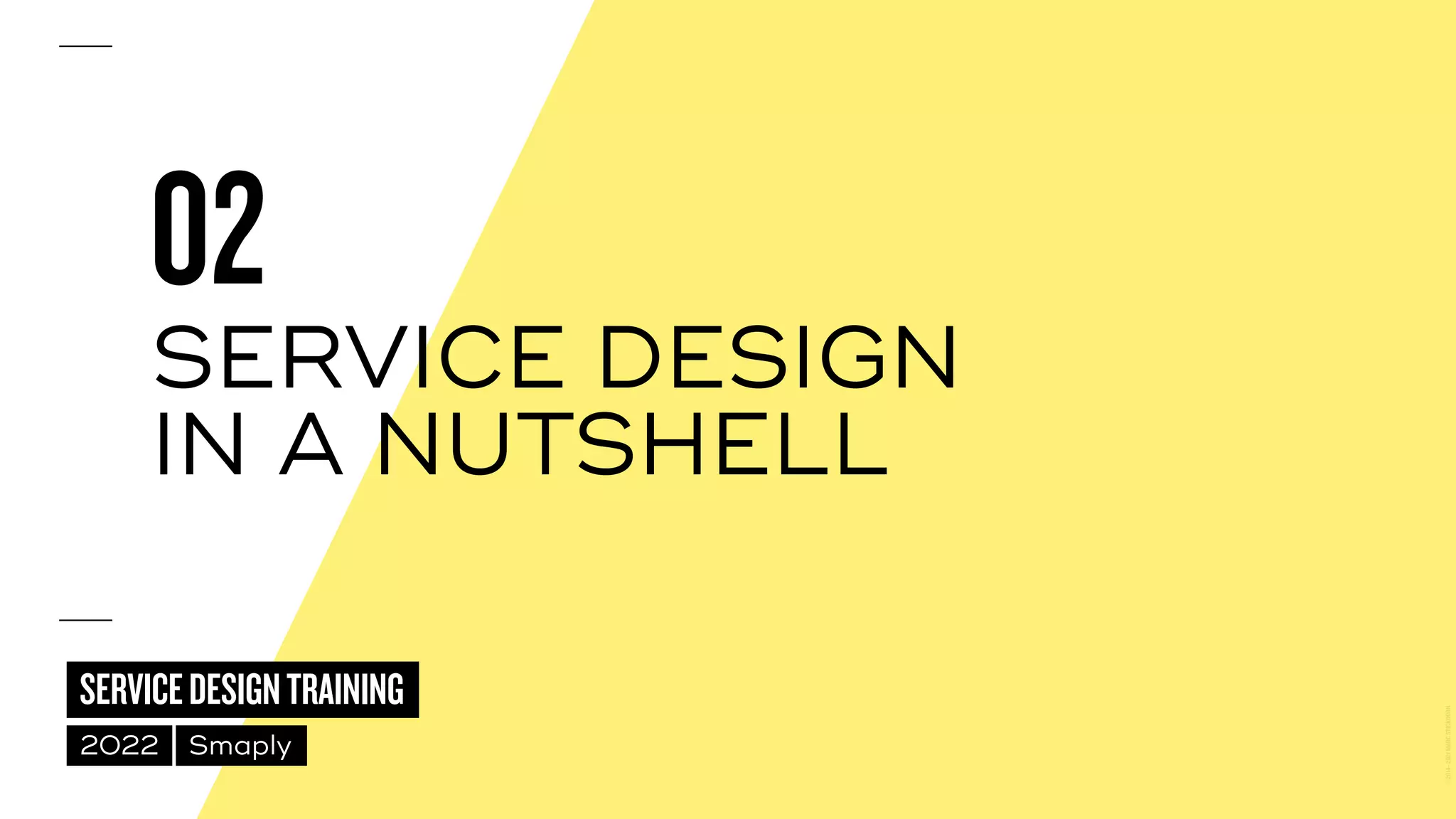 ©
2014–2021
MARC
STICKDORN
SERVICEDESIGNTRAINING
2022 Smaply
02
SERVICE DESIGN
 
IN A NUTSHELL
 