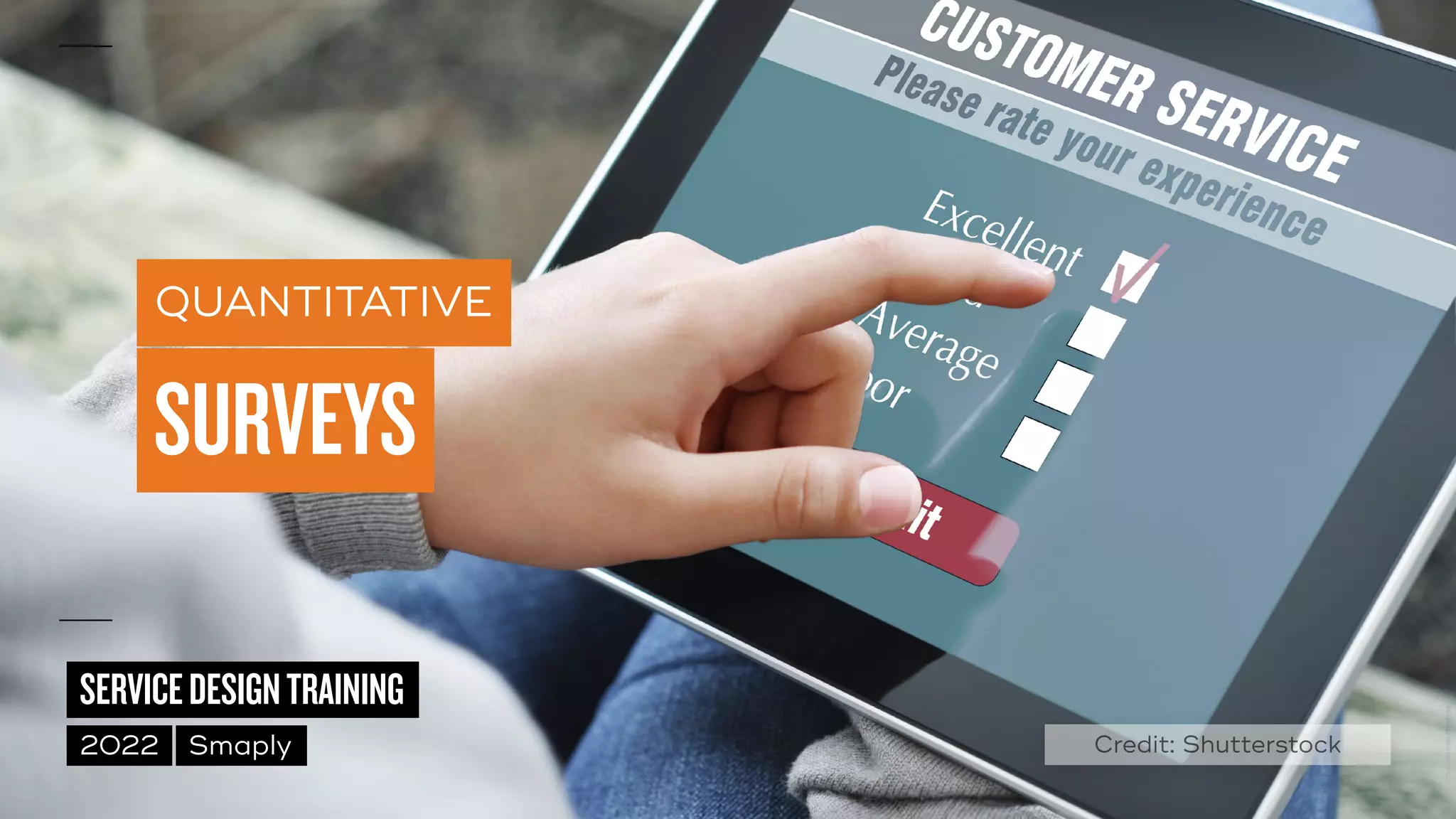 ©
2014–2021
MARC
STICKDORN
SERVICEDESIGNTRAINING
2022 Smaply
QUANTITATIVE
SURVEYS
Credit: Shutterstock
 