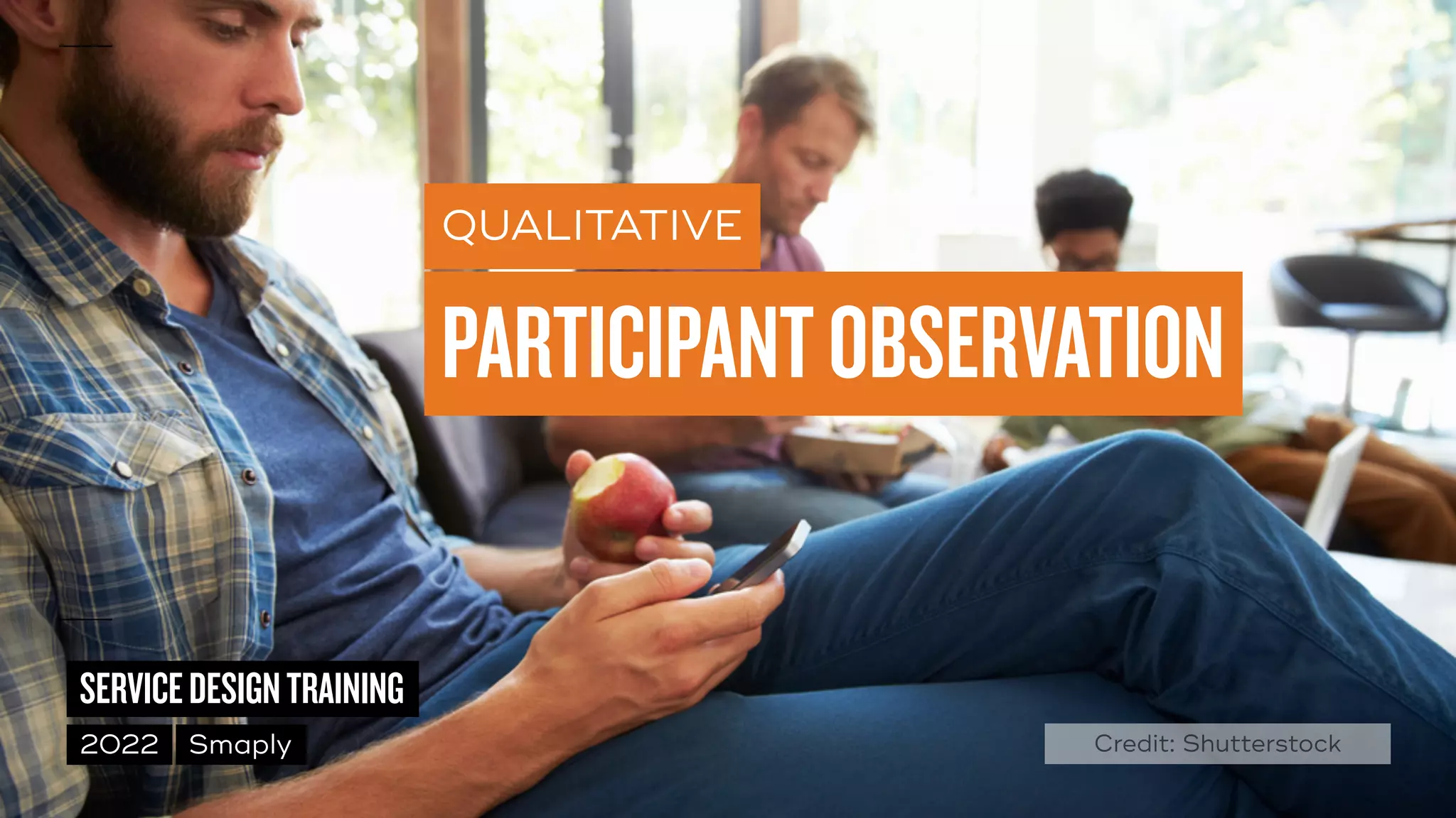 ©
2014–2021
MARC
STICKDORN
SERVICEDESIGNTRAINING
2022 Smaply
QUALITATIVE
PARTICIPANTOBSERVATION
Credit: Shutterstock
 