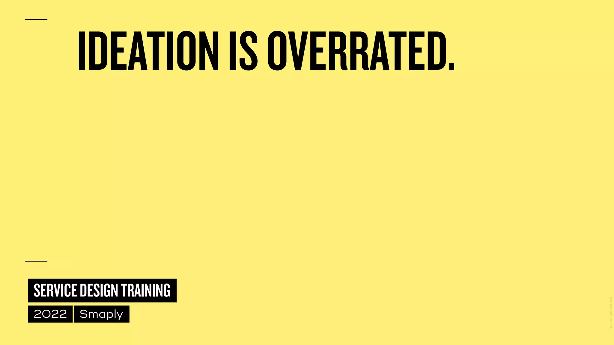 ©
2014–2021
MARC
STICKDORN
SERVICEDESIGNTRAINING
2022 Smaply
IDEATIONISOVERRATED.
 