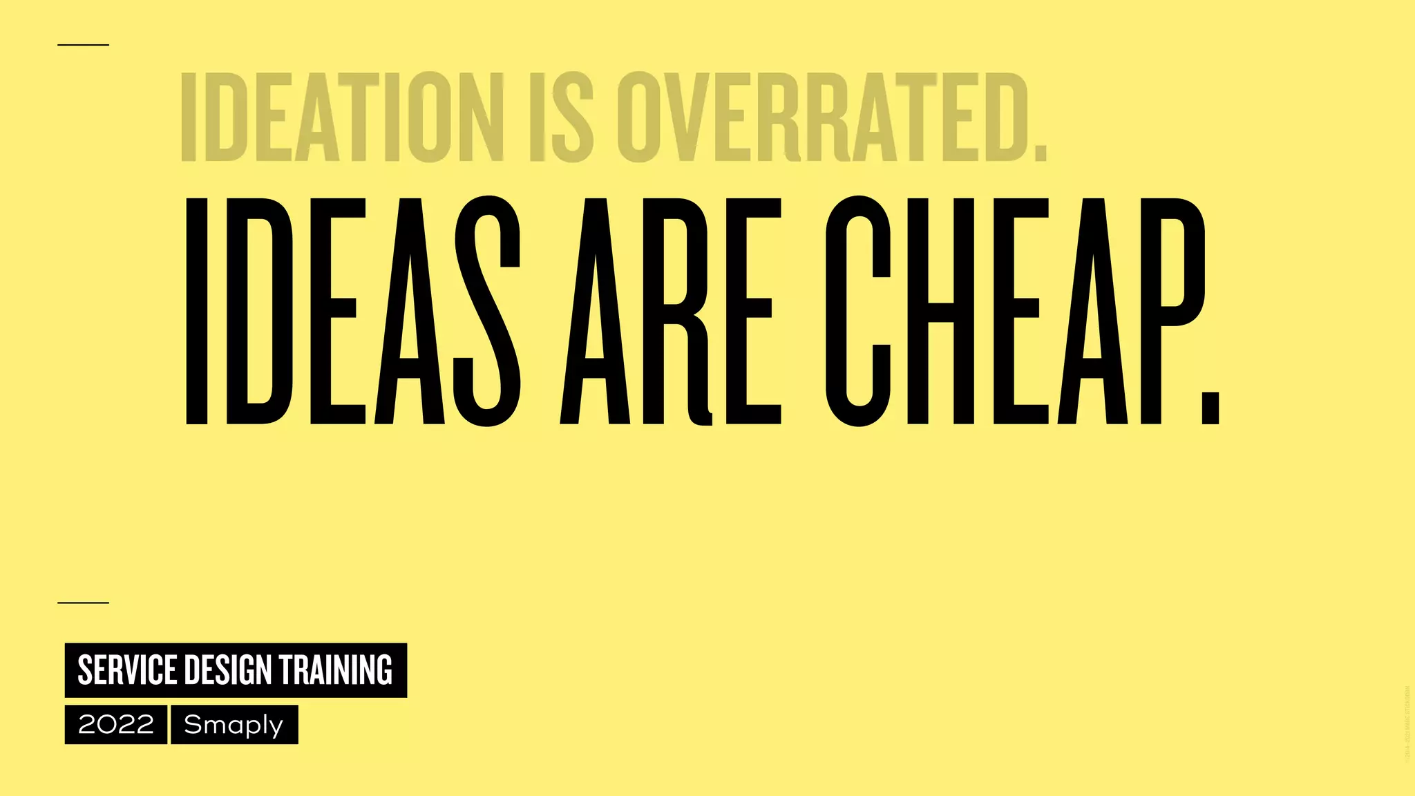 ©
2014–2021
MARC
STICKDORN
SERVICEDESIGNTRAINING
2022 Smaply
IDEASARECHEAP.
IDEATIONISOVERRATED.
 