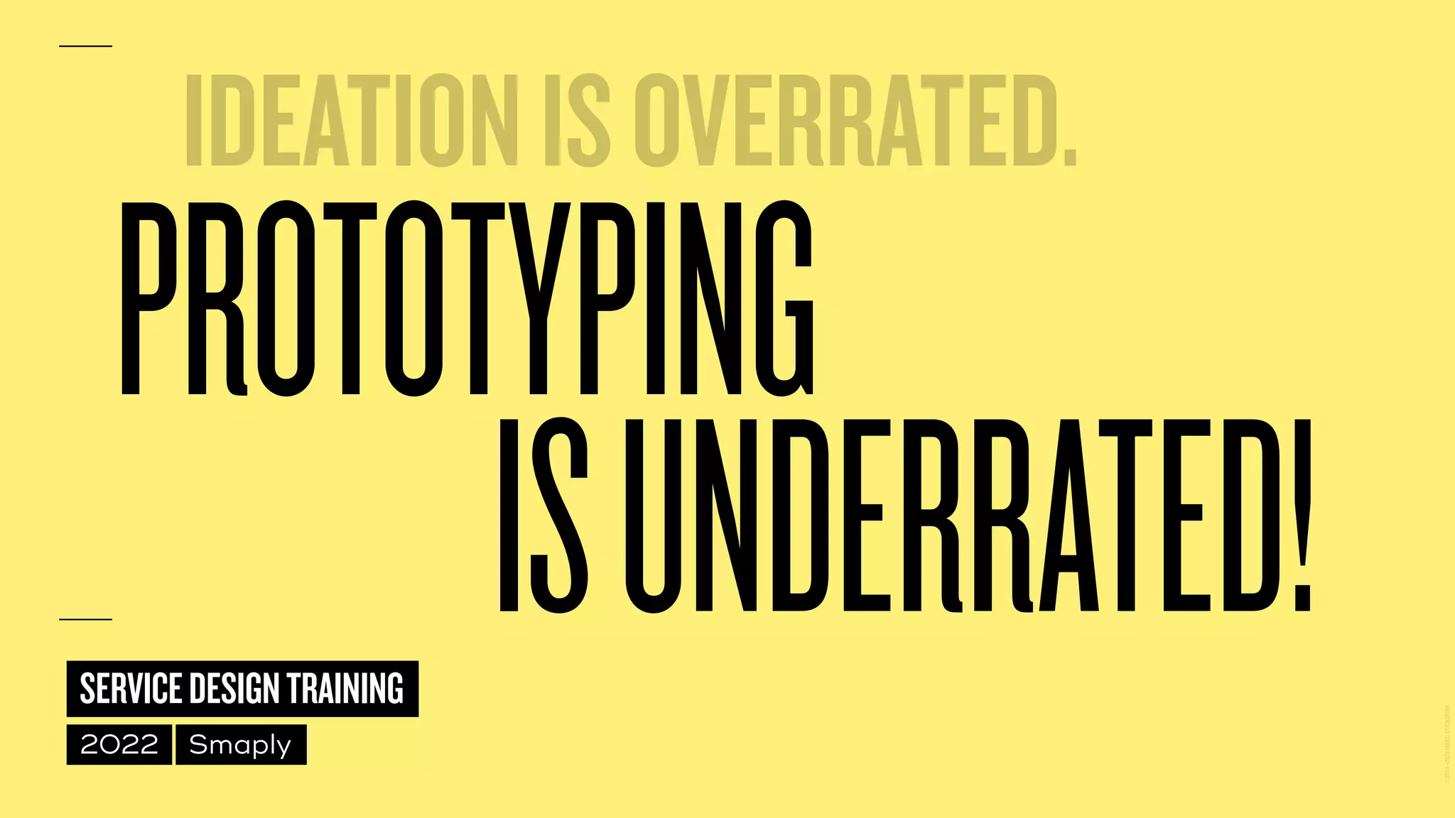 ©
2014–2021
MARC
STICKDORN
SERVICEDESIGNTRAINING
2022 Smaply
PROTOTYPING
IDEATIONISOVERRATED.
ISUNDERRATED!
 