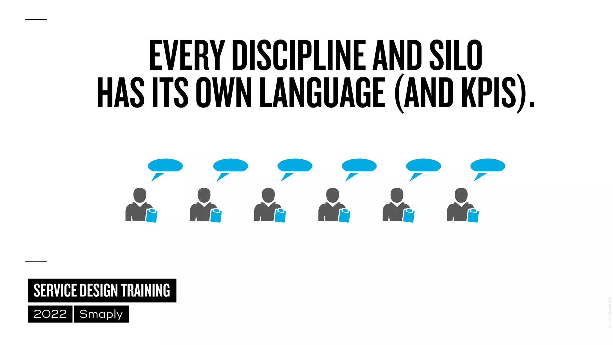 ©
2014–2021
MARC
STICKDORN
SERVICEDESIGNTRAINING
2022 Smaply
EVERYDISCIPLINEANDSILO
 
HASITSOWNLANGUAGE(ANDKPIS).
 