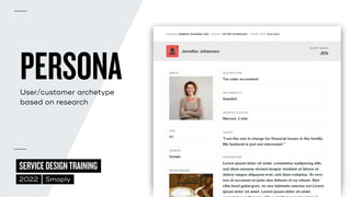 ©
2014–2021
MARC
STICKDORN
SERVICEDESIGNTRAINING
2022 Smaply
PERSONA


User/customer archetype
 
based on research
IMAGE
AGE
41
GENDER
female
MOOD IMAGES
OCCUPATION
Tax sales accountant
NATIONALITY
Swedish
MARITAL STATUS
Married, 2 kids
QUOTE
“I am the one in charge for financial issues in the familiy.
My husband is just not interested.”
DESCRIPTION
Lorem ipsum dolor sit amet, consetetur sadipscing elitr,
sed diam nonumy eirmod tempor invidunt ut labore et
dolore magna aliquyam erat, sed diam voluptua. At vero
eos et accusam et justo duo dolores et ea rebum. Stet
clita kasd gubergren, no sea takimata sanctus est Lorem
ipsum dolor sit amet. Lorem ipsum dolor sit amet,
PERSONA JENNIFER JOHANSEN (JEN) PROJECT OPTUM TECHNOLOGY EXPORT DATE 18.04.2020
Jennifer Johansen
SHORT NAME
JEN
 