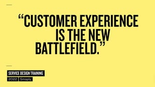 ©
2014–2021
MARC
STICKDORN
SERVICEDESIGNTRAINING
2022 Smaply
“CUSTOMEREXPERIENCE
BATTLEFIELD.”
ISTHENEW
 