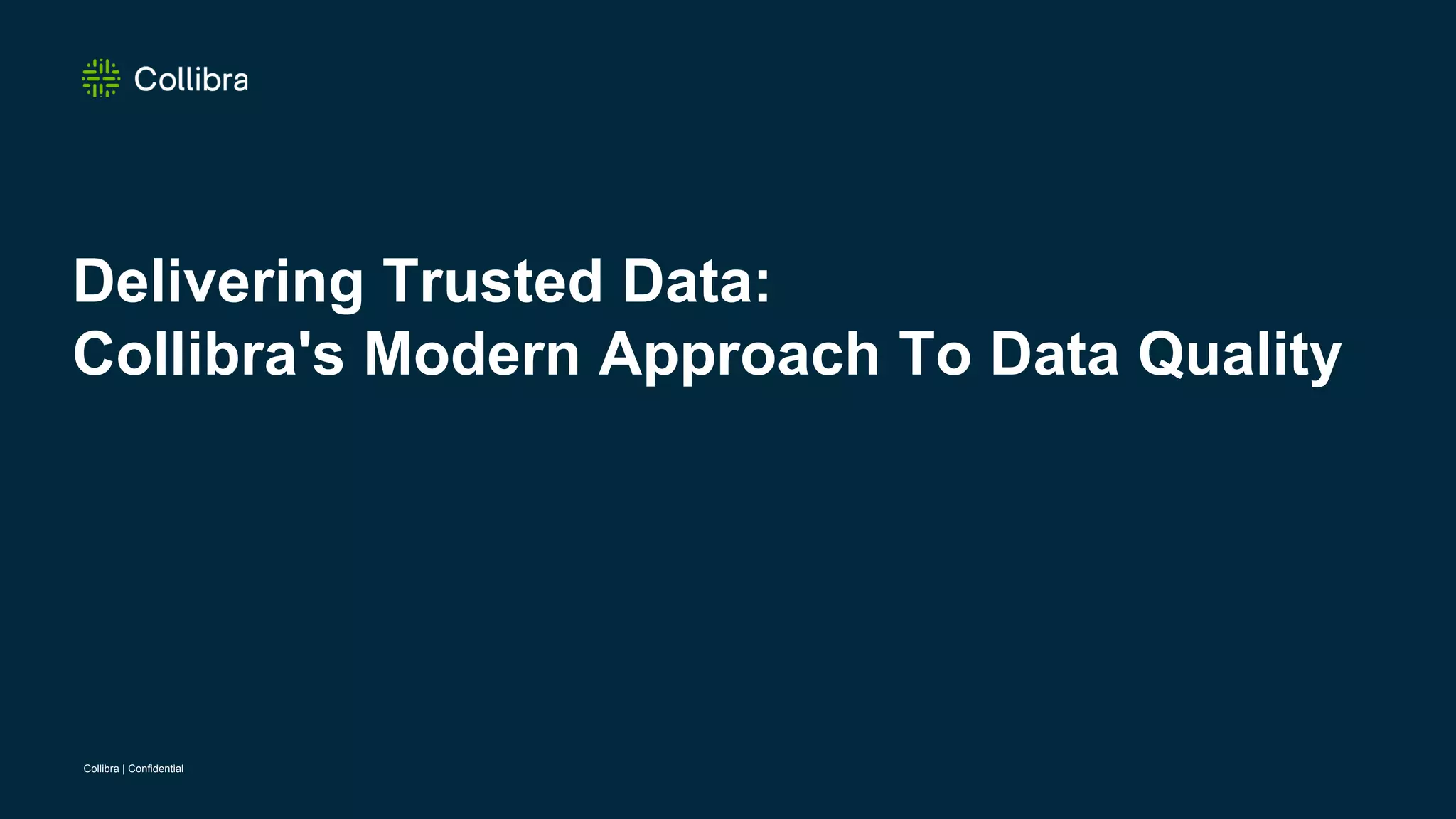 Collibra | Confidential
Delivering Trusted Data:
Collibra's Modern Approach To Data Quality
 