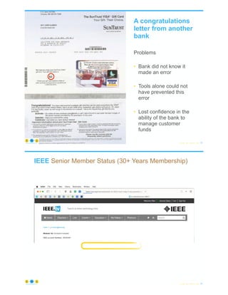 © Copyright 2022 by Peter Aiken Slide # 23
https://anythingawesome.com
A congratulations
letter from another
bank
Problems
• Bank did not know it
made an error
• Tools alone could not
have prevented this
error
• Lost confidence in the
ability of the bank to
manage customer
funds
IEEE Senior Member Status (30+ Years Membership)
© Copyright 2022 by Peter Aiken Slide # 24
https://anythingawesome.com
 