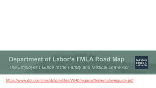 Department of Labor’s FMLA Road Map
The Employer’s Guide to the Family and Medical Leave Act
https://www.dol.gov/sites/dolgov/files/WHD/legacy/files/employerguide.pdf
 
