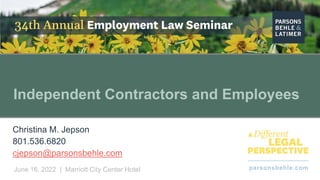 parsonsbehle.com
June 16, 2022 | Marriott City Center Hotel
Independent Contractors and Employees
Christina M. Jepson
801....