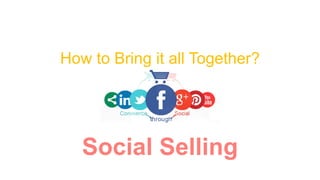 How to Bring it all Together?
Social Selling
 