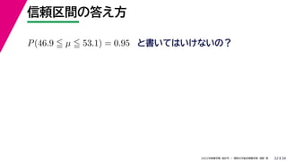 34
2022年度春学期　統計学 ／　関西大学総合情報学部　浅野　晃
信頼区間の答え方
32
P(46.9  µ  53.1) = 0.95 と書いてはいけないの？
 