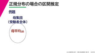 34
2022年度春学期　統計学 ／　関西大学総合情報学部　浅野　晃
正規分布の場合の区間推定
22
例題
母集団
（受験者全体）
母平均μ
 