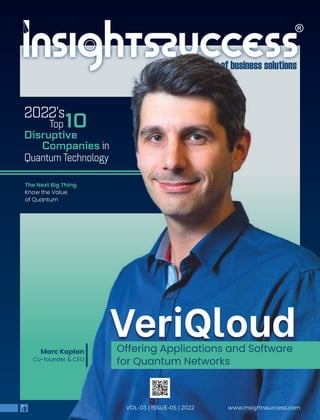 www.insightssuccess.com
VOL-03 | ISSUE-05 | 2022
VeriQloud
Offering Applications and Software
for Quantum Networks
2022's
Top 10
Disruptive
Companies in
Quantum Technology
Marc Kaplan
Co-founder & CEO
The Next Big Thing
Know the Value
of Quantum
 