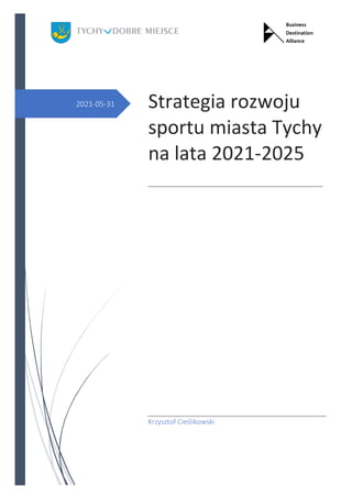 2021-05-31 Strategia rozwoju
sportu miasta Tychy
na lata 2021-2025
Krzysztof Cieślikowski
 