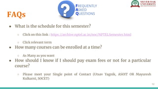 FAQs
● What is the schedule for this semester?
○ Click on this link : https://archive.nptel.ac.in/noc/NPTELSemester.html
○...